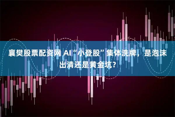 襄樊股票配资网 AI“小登股”集体洗牌，是泡沫出清还是黄金坑？